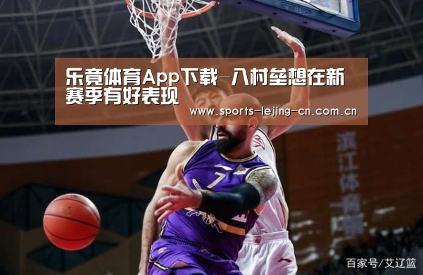 乐竟体育App下载-八村垒想在新赛季有好表现(图1) 乐竟体育App下载