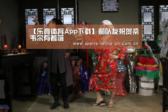 【乐竟体育App下载】前队友祝贺桑韦尔有着落(图1) 乐竟体育App下载
