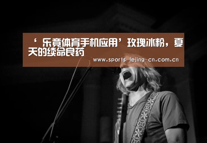 ‘ 乐竟体育手机应用’玫瑰冰粉,夏天的续命良药(图2) 乐竟体育手机应用