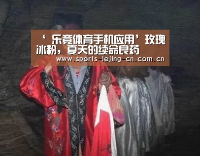 ‘ 乐竟体育手机应用’玫瑰冰粉,夏天的续命良药(图1) 乐竟体育App下载